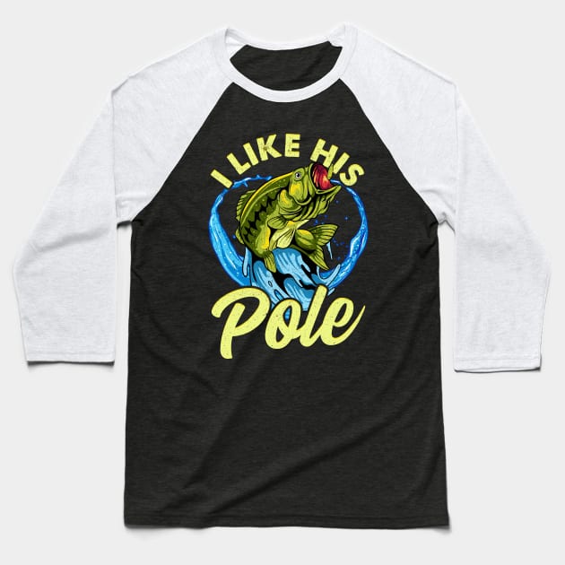 Fishing I Like His Pole Couples Wife Girlfriend Baseball T-Shirt by E